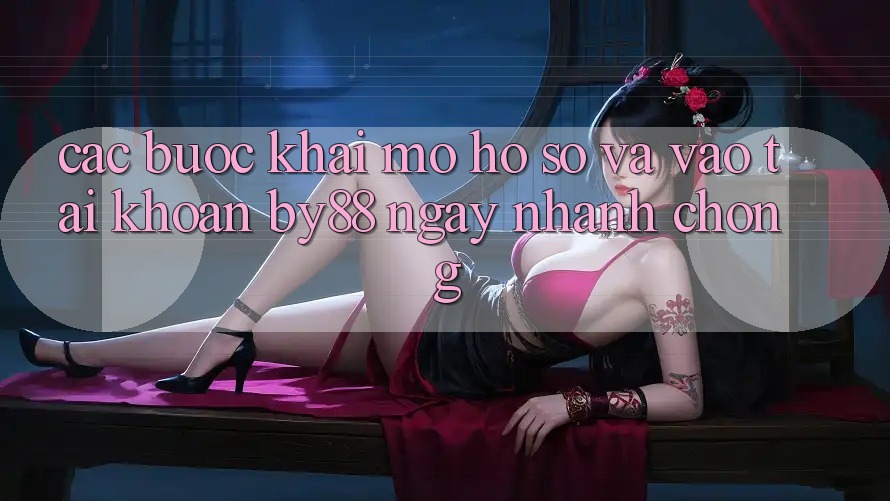 Các bước Khai mở hồ sơ và Vào tài khoản by88 ngay nhanh chóng Các bước Khai mở hồ sơ và Vào tài khoản by88 ngay nhanh chóng