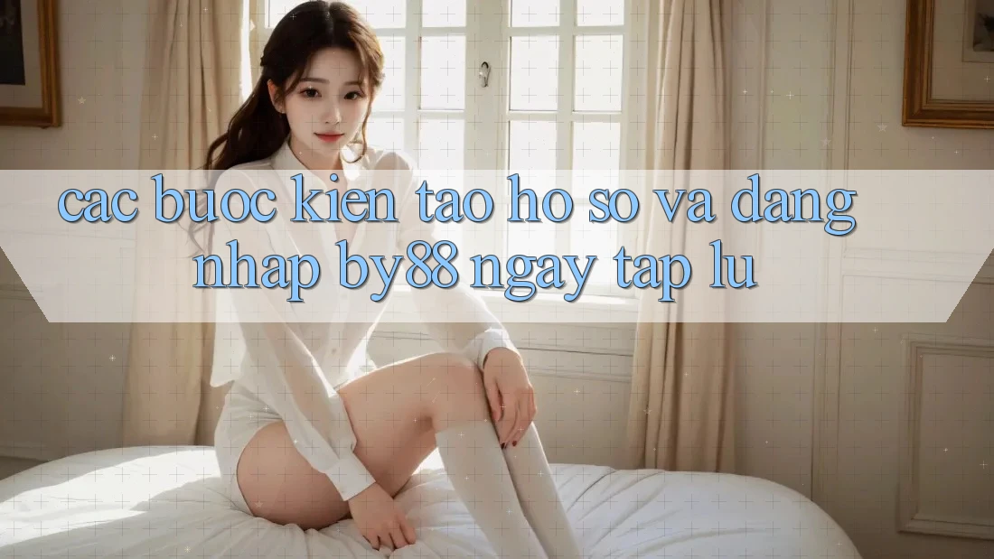 Các bước Kiến tạo hồ sơ và Đăng Nhập by88 ngay tắp lự