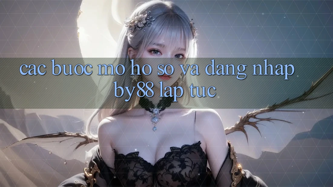 Các bước Mở hồ sơ và Đăng nhập by88 lập tức Các bước Mở hồ sơ và Đăng nhập by88 lập tức