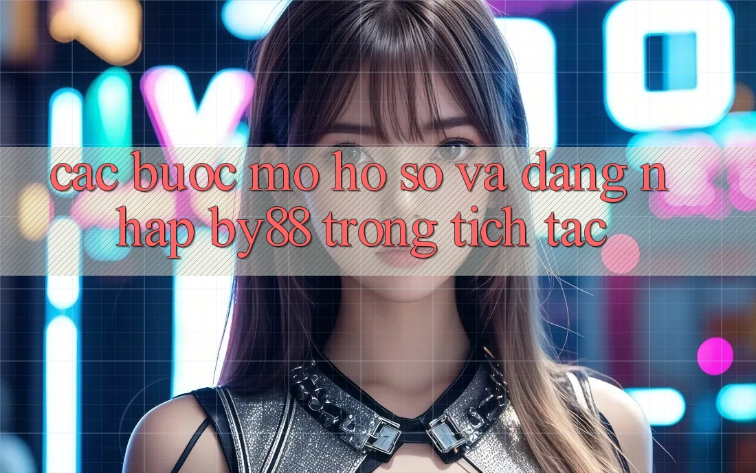 Các bước Mở hồ sơ và Đăng Nhập by88 trong tích tắc Các bước Mở hồ sơ và Đăng Nhập by88 trong tích tắc