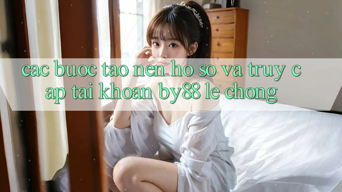 Các bước Tạo nên hồ sơ và Truy cập tài khoản by88 lẹ chóng Các bước Tạo nên hồ sơ và Truy cập tài khoản by88 lẹ chóng