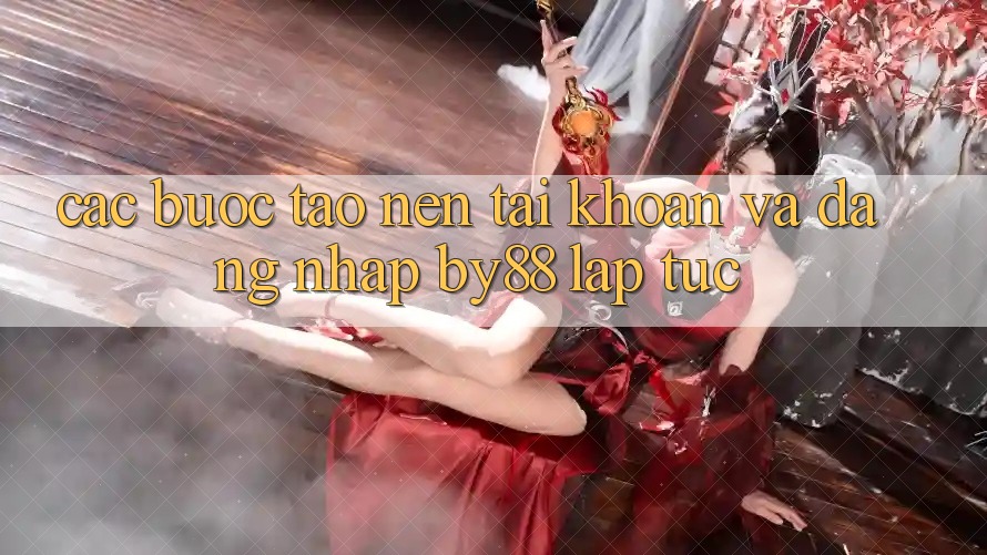 Các bước Tạo nên tài khoản và Đăng Nhập by88 lập tức Các bước Tạo nên tài khoản và Đăng Nhập by88 lập tức
