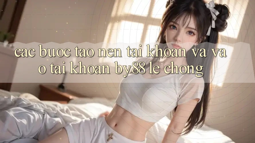 Các bước Tạo nên tài khoản và Vào tài khoản by88 lẹ chóng