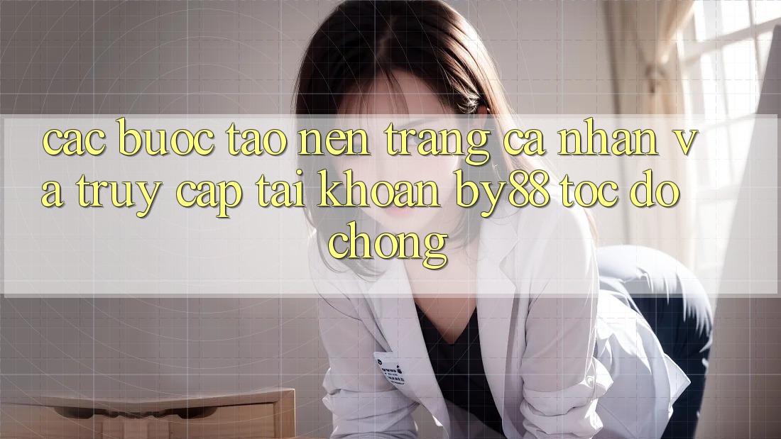 Các bước Tạo nên trang cá nhân và Truy cập tài khoản by88 tốc độ chóng Các bước Tạo nên trang cá nhân và Truy cập tài khoản by88 tốc độ chóng