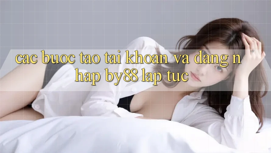 Các bước Tạo tài khoản và Đăng Nhập by88 lập tức Các bước Tạo tài khoản và Đăng Nhập by88 lập tức