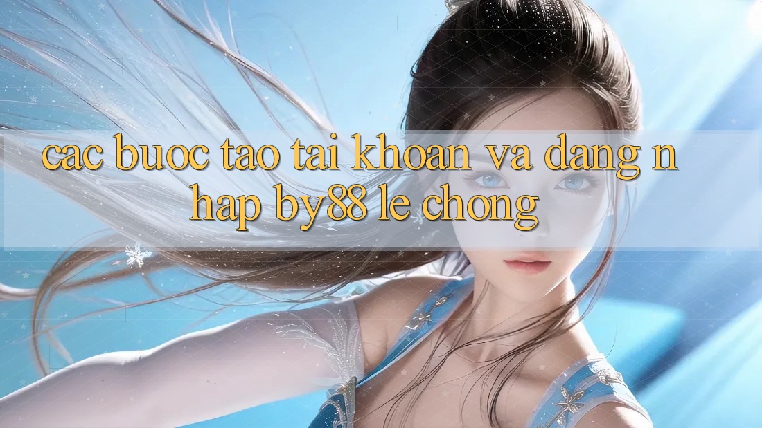 Các bước Tạo tài khoản và Đăng Nhập by88 lẹ chóng Các bước Tạo tài khoản và Đăng Nhập by88 lẹ chóng