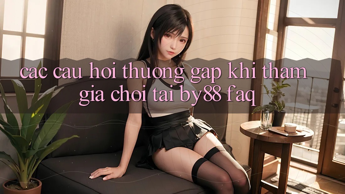 Các câu hỏi thường gặp khi tham gia chơi tại by88 (FAQ) Các câu hỏi thường gặp khi tham gia chơi tại by88 (FAQ)