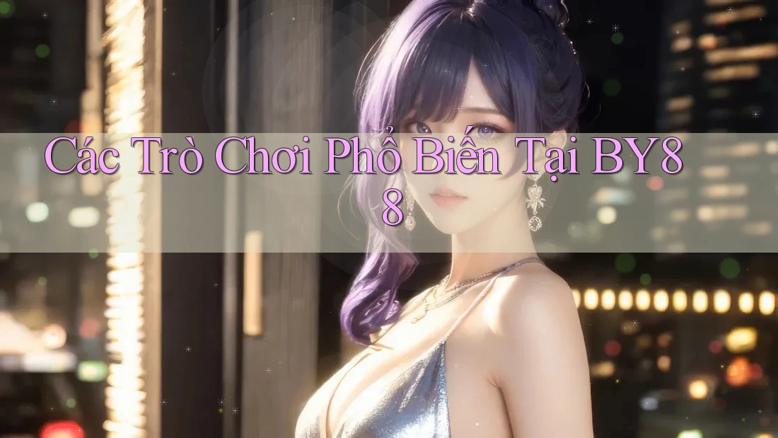 Các Trò Chơi Phổ Biến Tại BY88 Các Trò Chơi Phổ Biến Tại BY88