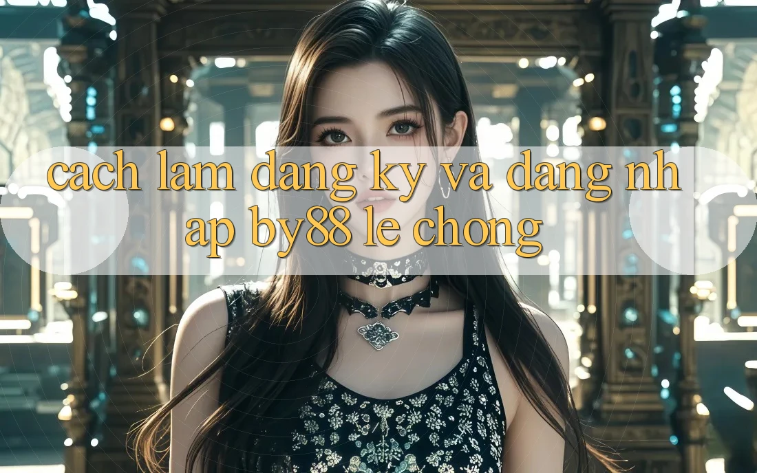 Cách làm Đăng Ký và Đăng Nhập by88 lẹ chóng Cách làm Đăng Ký và Đăng Nhập by88 lẹ chóng