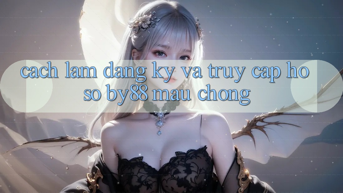 Cách làm Đăng Ký và Truy cập hồ sơ by88 mau chóng