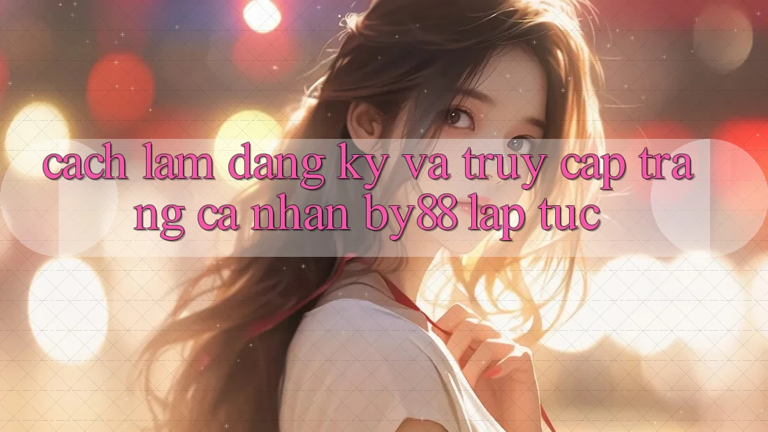 Cách làm Đăng Ký và Truy cập trang cá nhân by88 lập tức Cách làm Đăng Ký và Truy cập trang cá nhân by88 lập tức