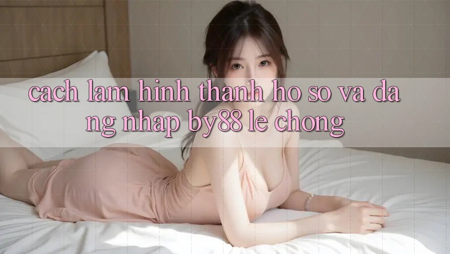 Cách làm Hình thành hồ sơ và Đăng Nhập by88 lẹ chóng