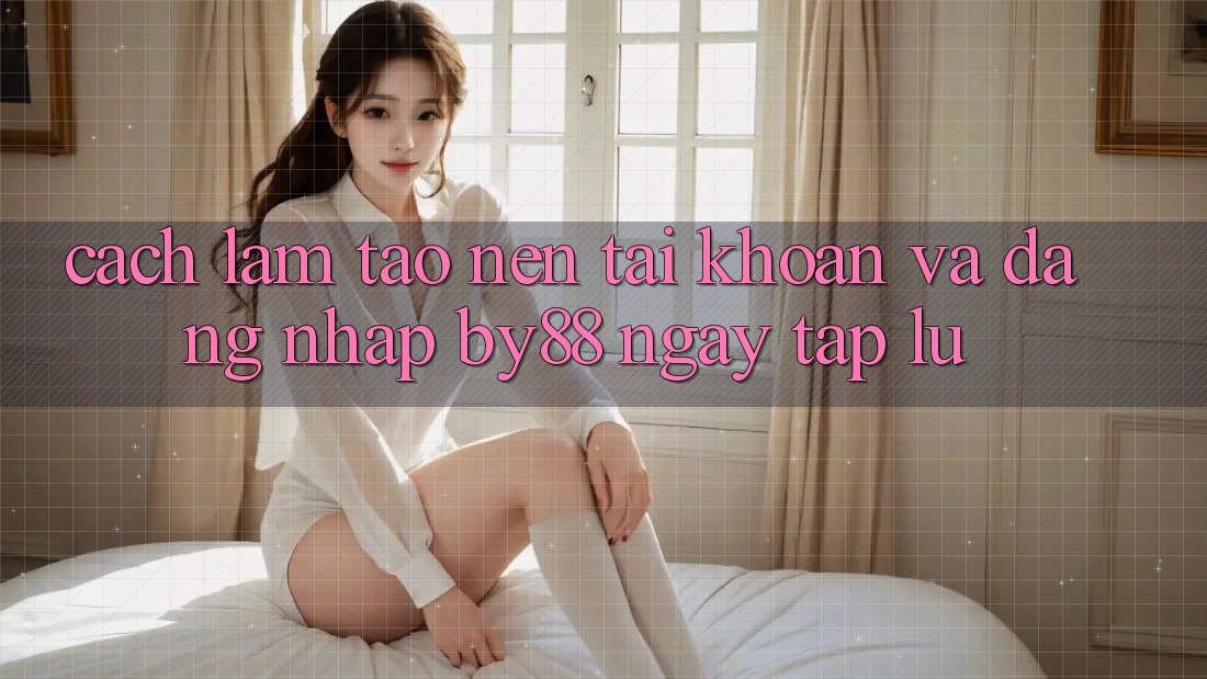 Cách làm Tạo nên tài khoản và Đăng Nhập by88 ngay tắp lự Cách làm Tạo nên tài khoản và Đăng Nhập by88 ngay tắp lự