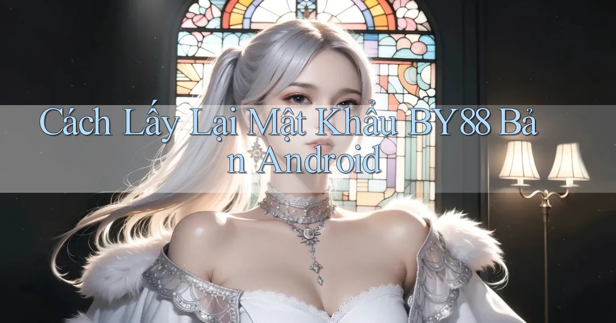cách lấy lại mật khẩu by88 bản android