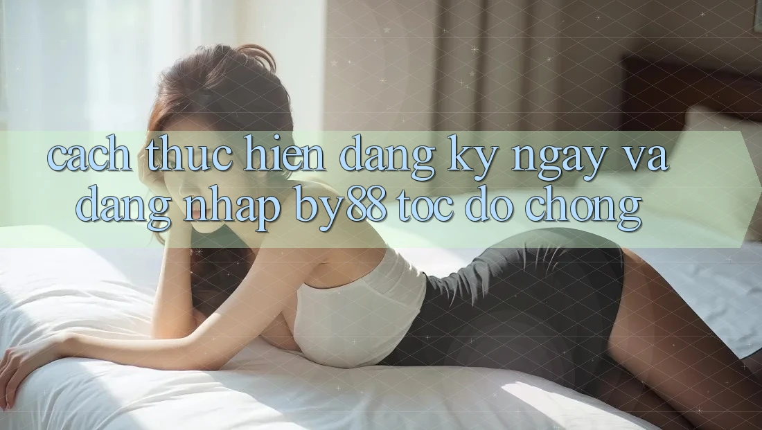 Cách thực hiện Đăng ký ngay và Đăng Nhập by88 tốc độ chóng