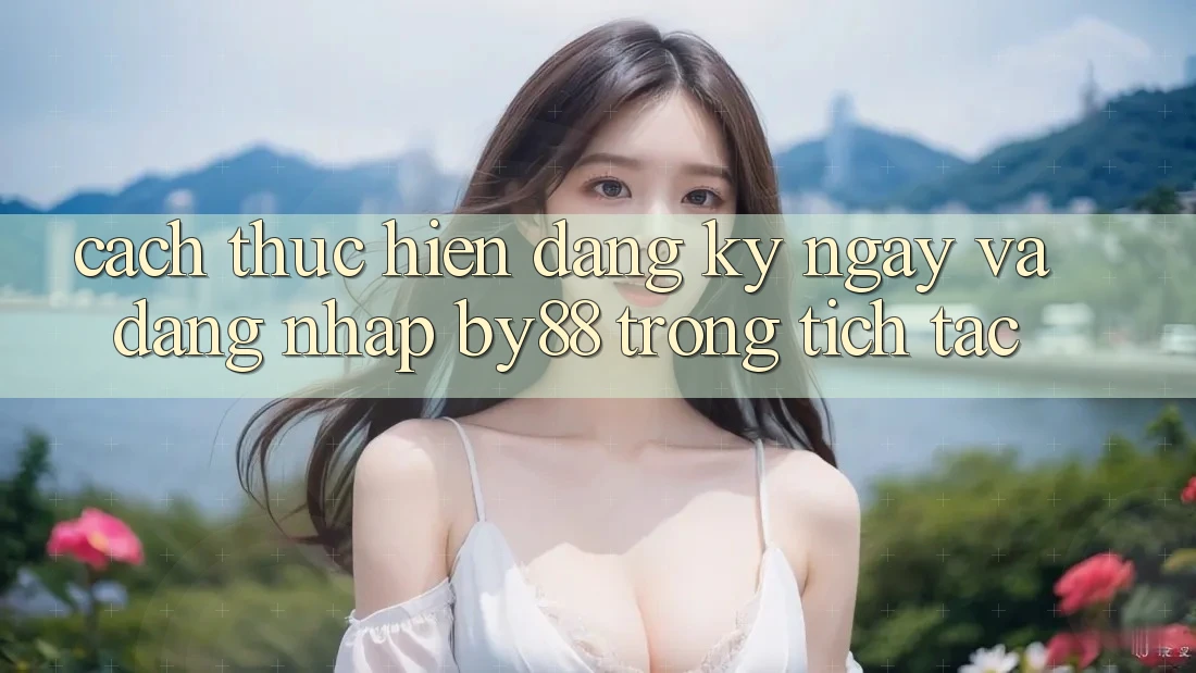 Cách thực hiện Đăng ký ngay và Đăng nhập by88 trong tích tắc