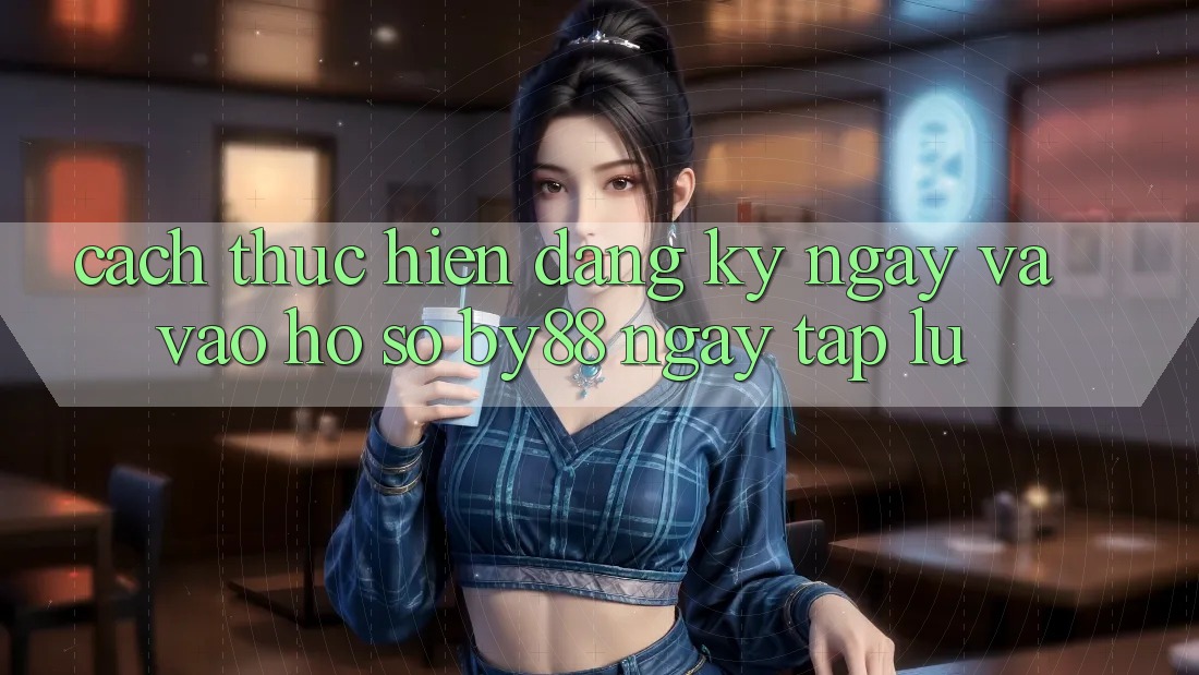 Cách thực hiện Đăng ký ngay và Vào hồ sơ by88 ngay tắp lự Cách thực hiện Đăng ký ngay và Vào hồ sơ by88 ngay tắp lự