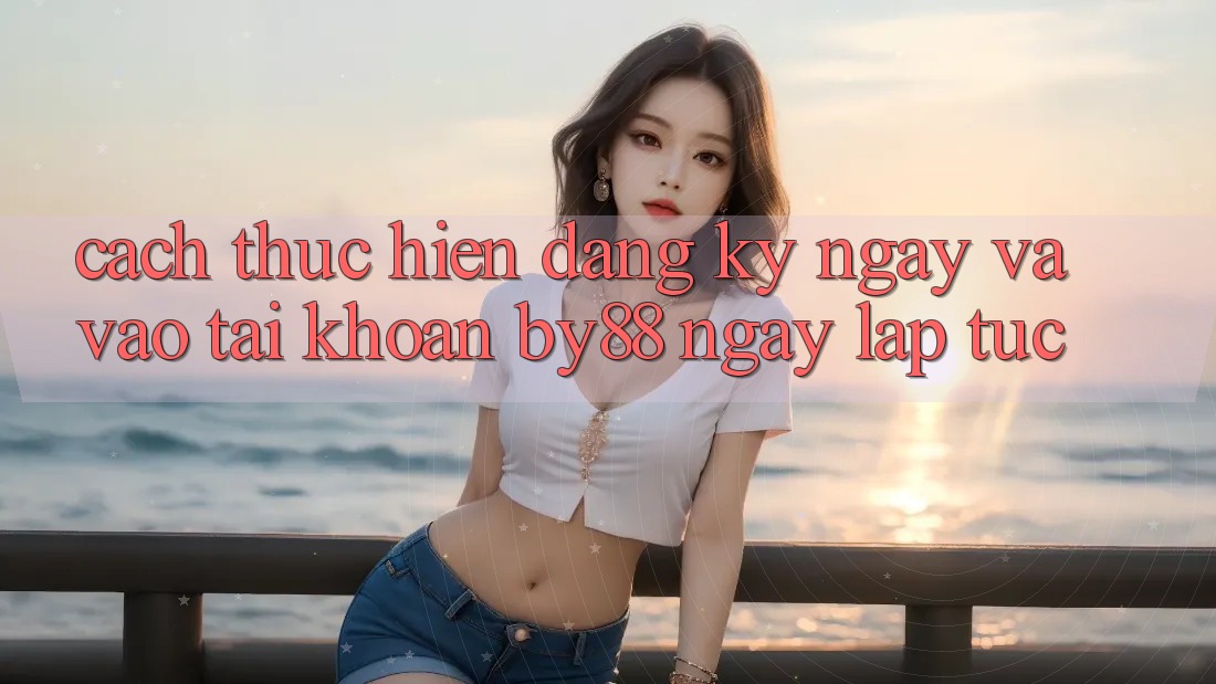 Cách thực hiện Đăng ký ngay và Vào tài khoản by88 ngay lập tức Cách thực hiện Đăng ký ngay và Vào tài khoản by88 ngay lập tức