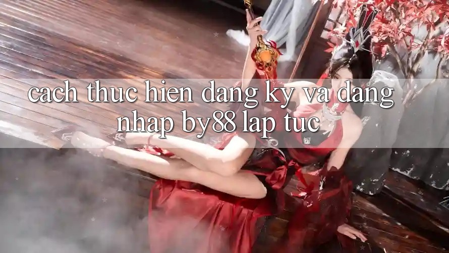 Cách thực hiện Đăng Ký và Đăng Nhập by88 lập tức Cách thực hiện Đăng Ký và Đăng Nhập by88 lập tức