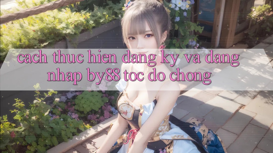 Cách thực hiện Đăng Ký và Đăng Nhập by88 tốc độ chóng Cách thực hiện Đăng Ký và Đăng Nhập by88 tốc độ chóng