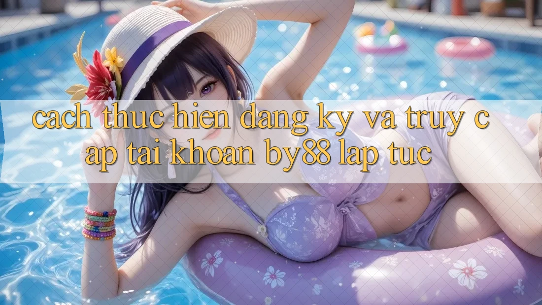 Cách thực hiện Đăng Ký và Truy cập tài khoản by88 lập tức