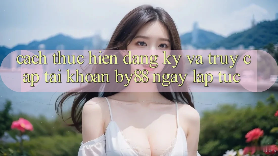 Cách thực hiện Đăng Ký và Truy cập tài khoản by88 ngay lập tức