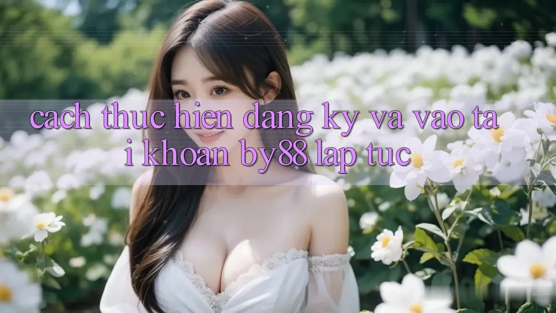 Cách thực hiện Đăng Ký và Vào tài khoản by88 lập tức Cách thực hiện Đăng Ký và Vào tài khoản by88 lập tức