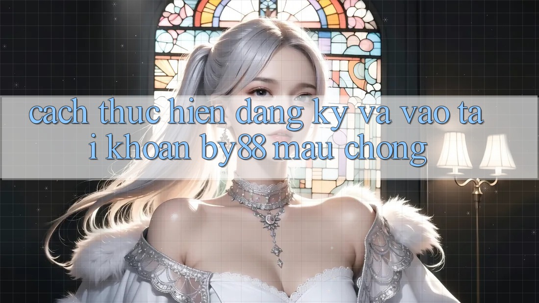 Cách thực hiện Đăng Ký và Vào tài khoản by88 mau chóng Cách thực hiện Đăng Ký và Vào tài khoản by88 mau chóng