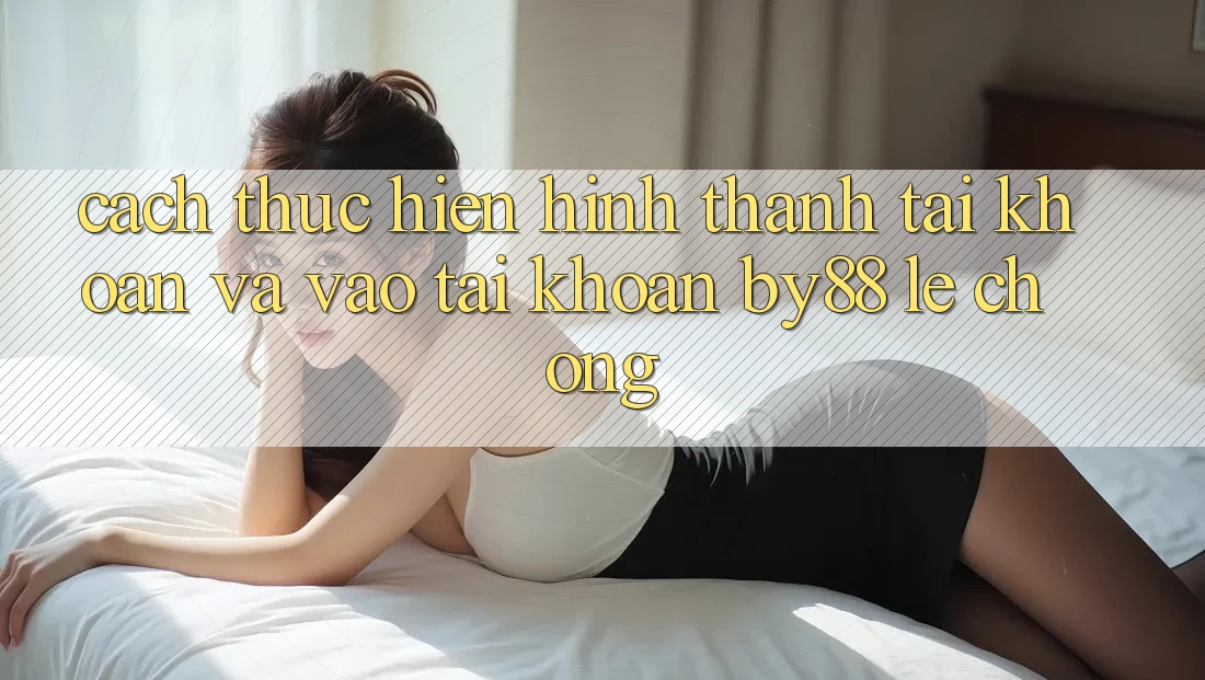 Cách thực hiện Hình thành tài khoản và Vào tài khoản by88 lẹ chóng