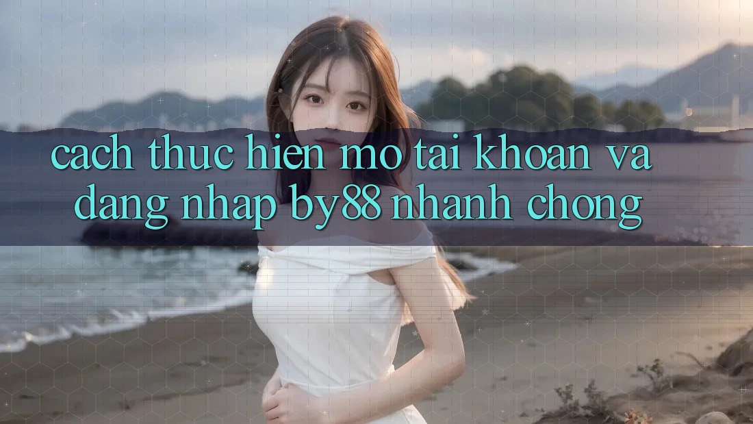 Cách thực hiện Mở tài khoản và Đăng Nhập by88 nhanh chóng