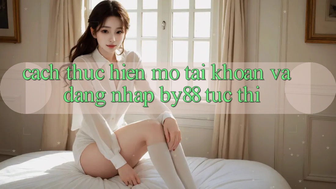 Cách thực hiện Mở tài khoản và Đăng Nhập by88 tức thì Cách thực hiện Mở tài khoản và Đăng Nhập by88 tức thì