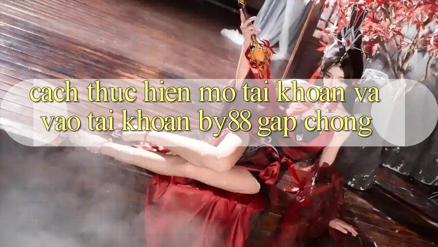 Cách thực hiện Mở tài khoản và Vào tài khoản by88 gấp chóng Cách thực hiện Mở tài khoản và Vào tài khoản by88 gấp chóng