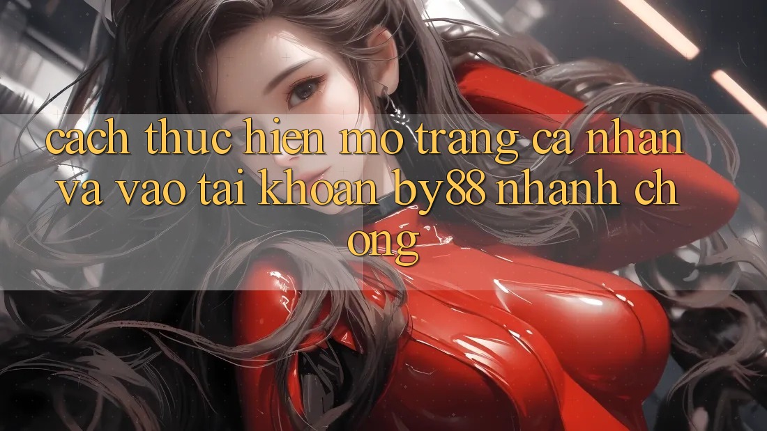 Cách thực hiện Mở trang cá nhân và Vào tài khoản by88 nhanh chóng
