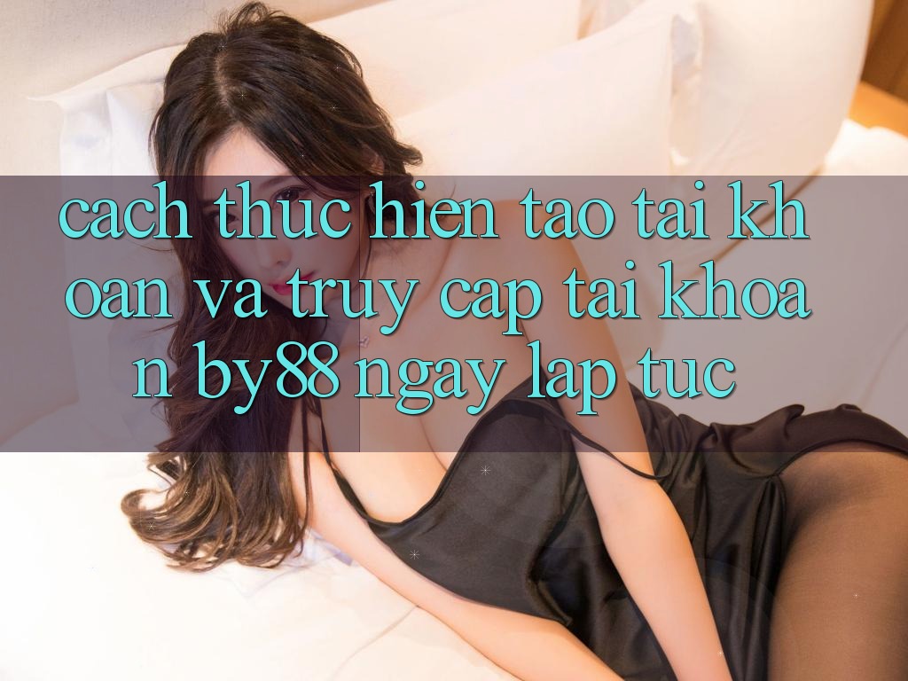 Cách thực hiện Tạo tài khoản và Truy cập tài khoản by88 ngay lập tức Cách thực hiện Tạo tài khoản và Truy cập tài khoản by88 ngay lập tức