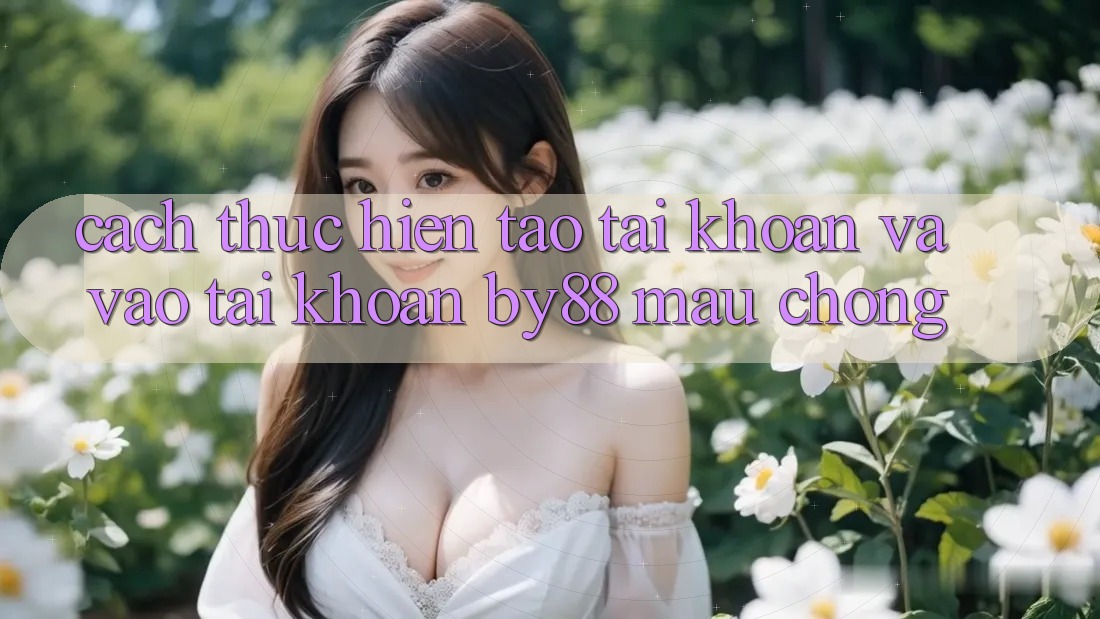 Cách thực hiện Tạo tài khoản và Vào tài khoản by88 mau chóng Cách thực hiện Tạo tài khoản và Vào tài khoản by88 mau chóng