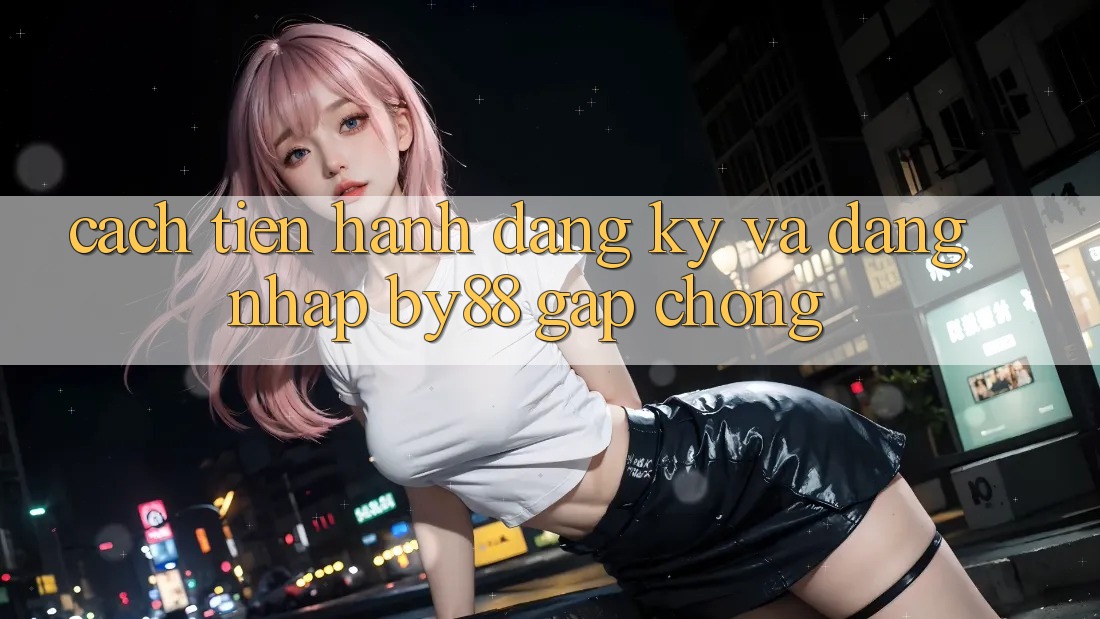 Cách tiến hành Đăng Ký và Đăng Nhập by88 gấp chóng