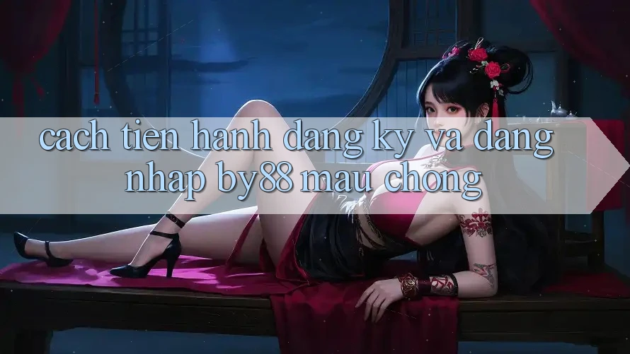 Cách tiến hành Đăng Ký và Đăng Nhập by88 mau chóng