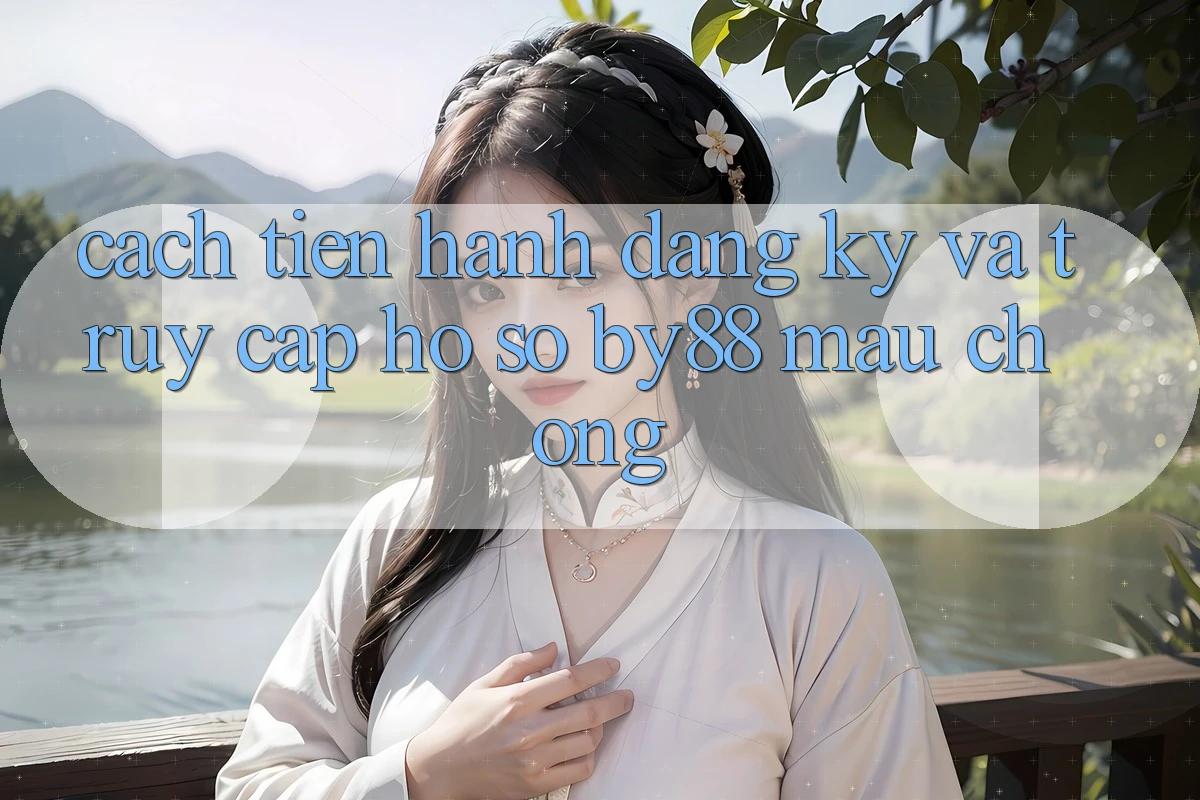 Cách tiến hành Đăng Ký và Truy cập hồ sơ by88 mau chóng