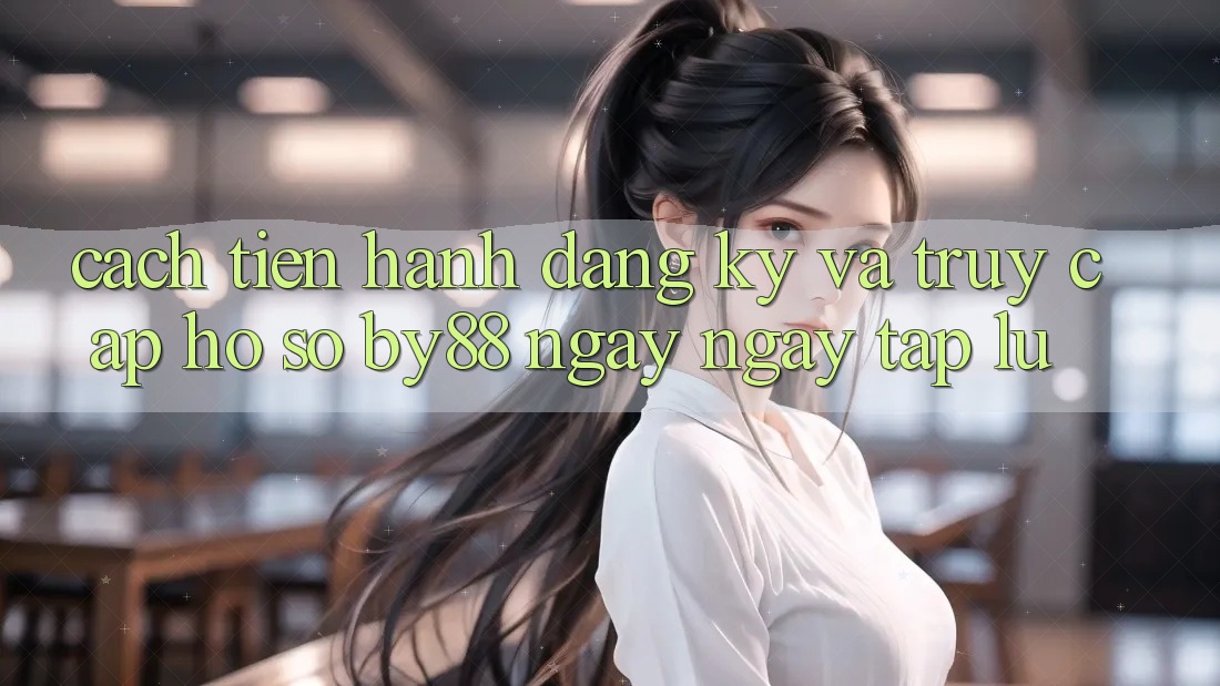 Cách tiến hành Đăng Ký và Truy cập hồ sơ by88 ngay ngay tắp lự Cách tiến hành Đăng Ký và Truy cập hồ sơ by88 ngay ngay tắp lự