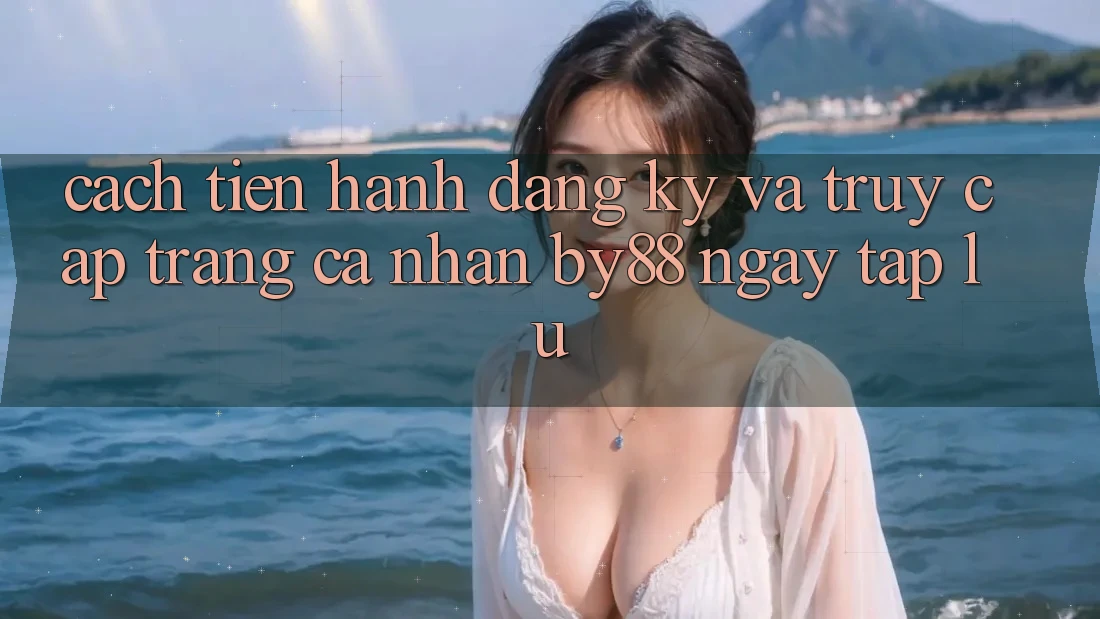 Cách tiến hành Đăng Ký và Truy cập trang cá nhân by88 ngay tắp lự