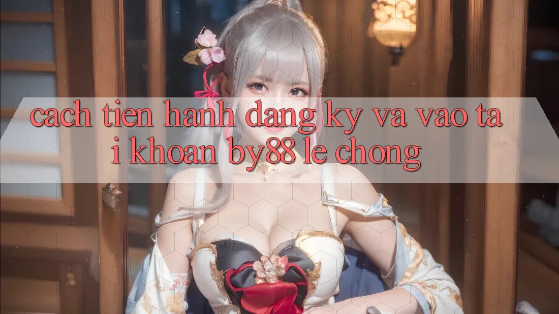 Cách tiến hành Đăng Ký và Vào tài khoản by88 lẹ chóng