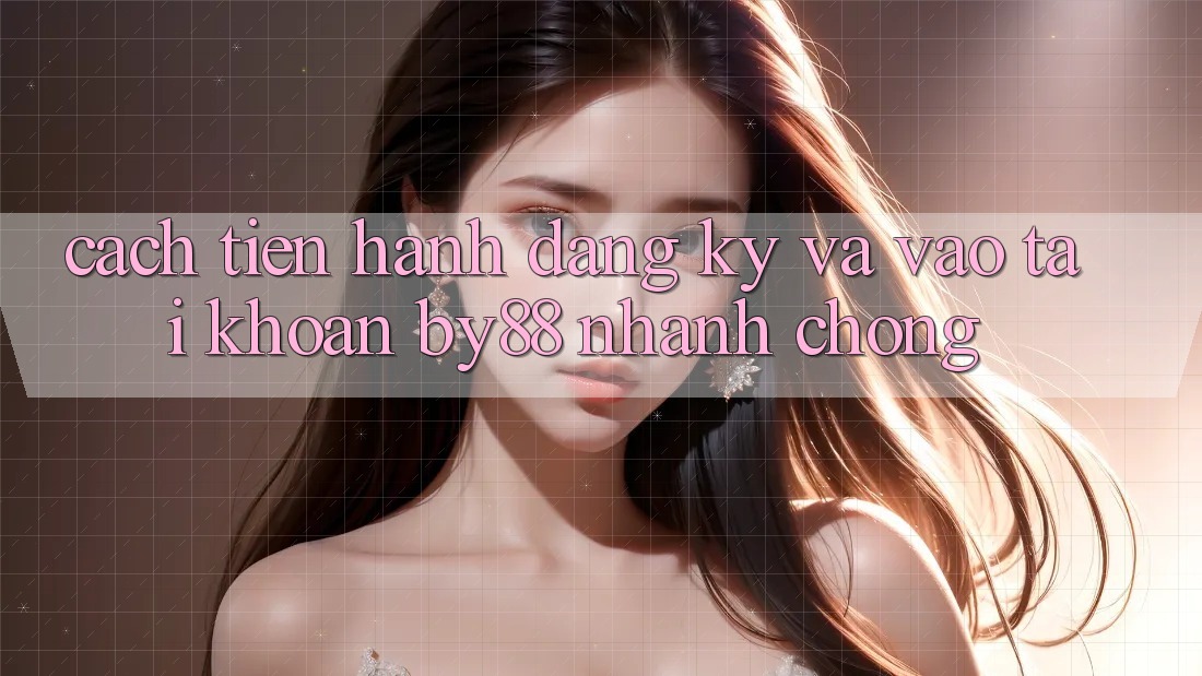 Cách tiến hành Đăng Ký và Vào tài khoản by88 nhanh chóng