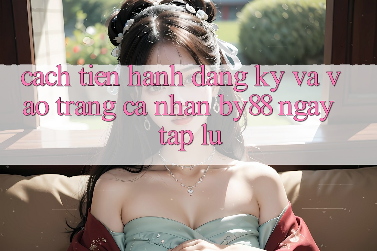 Cách tiến hành Đăng Ký và Vào trang cá nhân by88 ngay tắp lự
