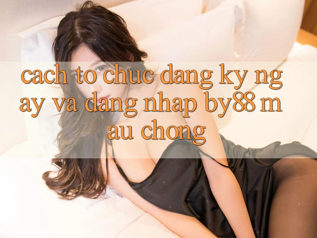 Cách tổ chức Đăng ký ngay và Đăng Nhập by88 mau chóng Cách tổ chức Đăng ký ngay và Đăng Nhập by88 mau chóng