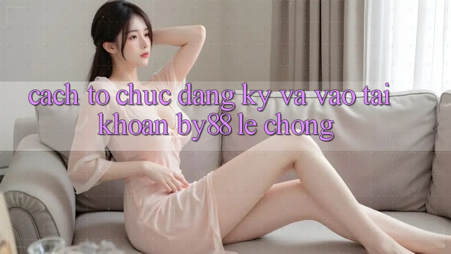 Cách tổ chức Đăng Ký và Vào tài khoản by88 lẹ chóng