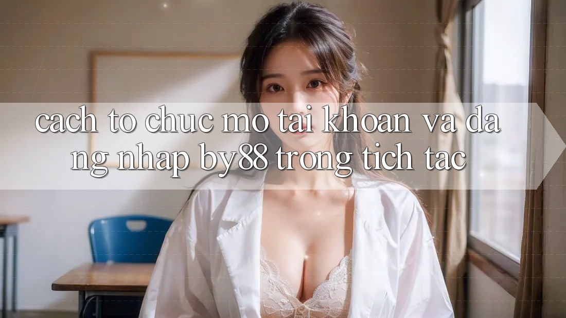 Cách tổ chức Mở tài khoản và Đăng Nhập by88 trong tích tắc Cách tổ chức Mở tài khoản và Đăng Nhập by88 trong tích tắc
