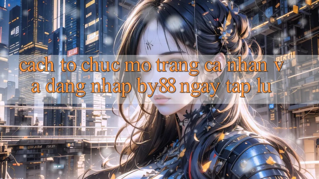 Cách tổ chức Mở trang cá nhân và Đăng Nhập by88 ngay tắp lự