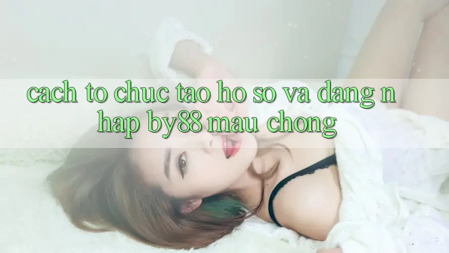 Cách tổ chức Tạo hồ sơ và Đăng Nhập by88 mau chóng