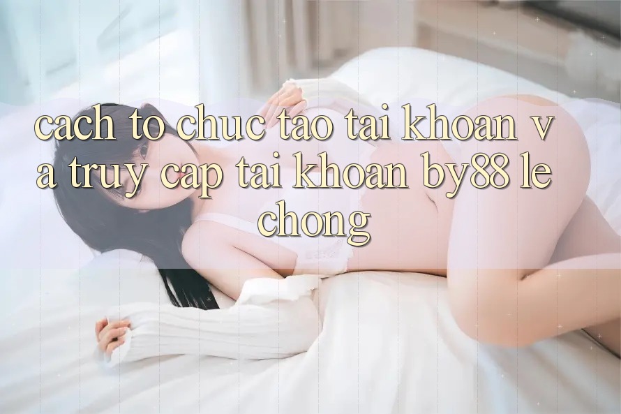 Cách tổ chức Tạo tài khoản và Truy cập tài khoản by88 lẹ chóng Cách tổ chức Tạo tài khoản và Truy cập tài khoản by88 lẹ chóng