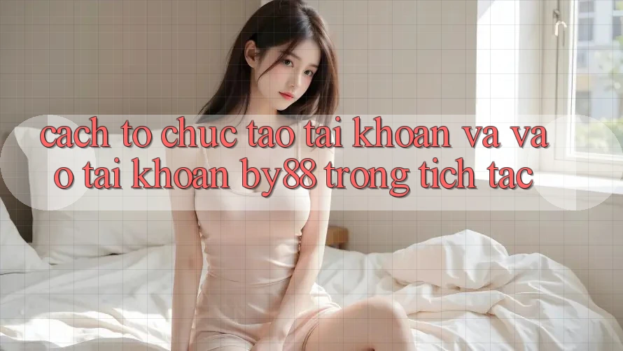 Cách tổ chức Tạo tài khoản và Vào tài khoản by88 trong tích tắc Cách tổ chức Tạo tài khoản và Vào tài khoản by88 trong tích tắc